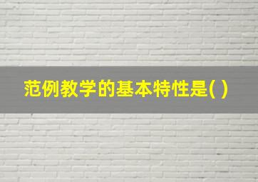 范例教学的基本特性是( )